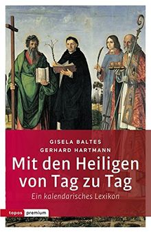 Mit den Heiligen von Tag zu Tag: Ein kalendarisches Lexikon (topos premium)