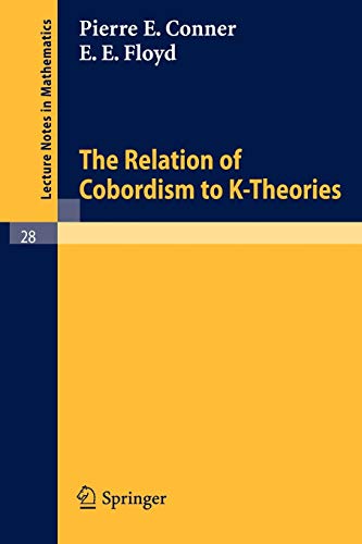 The Relation of Cobordism to K-Theories (Lecture Notes in Mathematics, 28, Band 28)