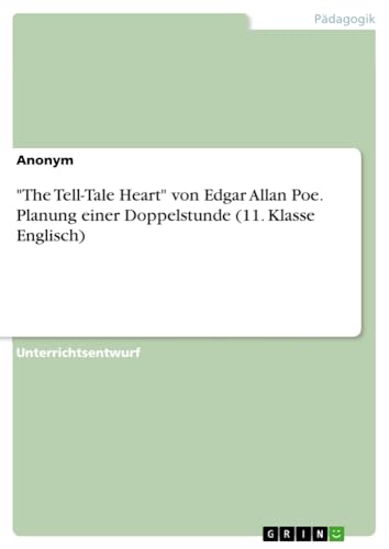 The Tell-Tale Heart von Edgar Allan Poe. Planung einer Doppelstunde (11. Klasse Englisch)