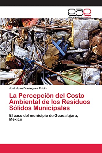 La Percepción del Costo Ambiental de los Residuos Sólidos Municipales: El caso del municipio de Guadalajara, México
