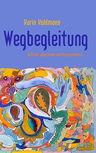 Wegbegleitung: Gedichte, Aphorismen und Kurzgeschichten