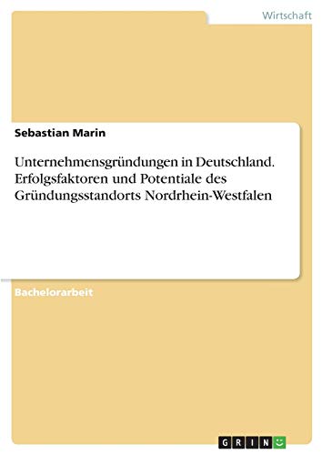 Unternehmensgründungen in Deutschland. Erfolgsfaktoren und Potentiale des Gründungsstandorts Nordrhein-Westfalen