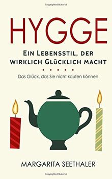 "Hygge": Ein Lebensstil der wirklich Glücklich macht - Das Glück, das Sie nicht kaufen können