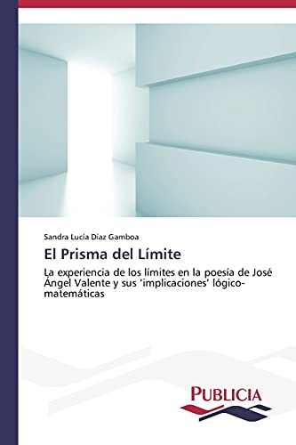 El Prisma del Límite: La experiencia de los límites en la poesía de José Ángel Valente y sus ‘implicaciones’ lógico-matemáticas