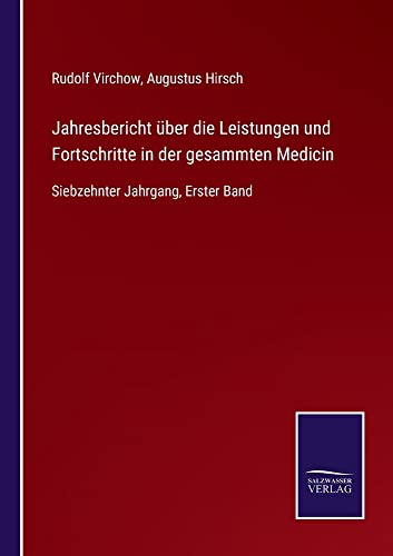 Jahresbericht über die Leistungen und Fortschritte in der gesammten Medicin: Siebzehnter Jahrgang, Erster Band