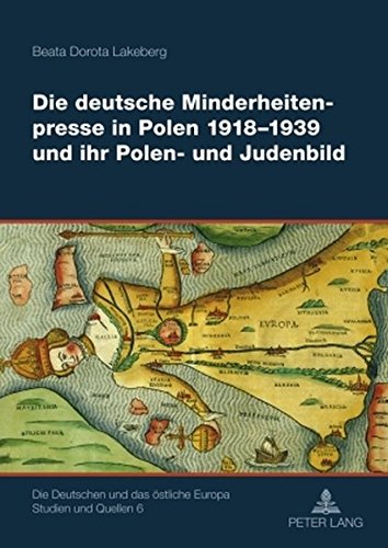 Die deutsche Minderheitenpresse in Polen 1918-1939 und ihr Polen- und Judenbild (Die Deutschen und das östliche Europa. Studien und Quellen)