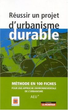 Réussir un projet d'urbanisme durable : méthode en 100 fiches pour une approche environnementale de l'urbanisme (AEU)