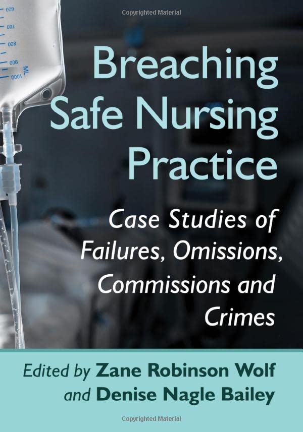 Breaching Safe Nursing Practice: Case Studies of Failures, Omissions, Commissions and Crimes