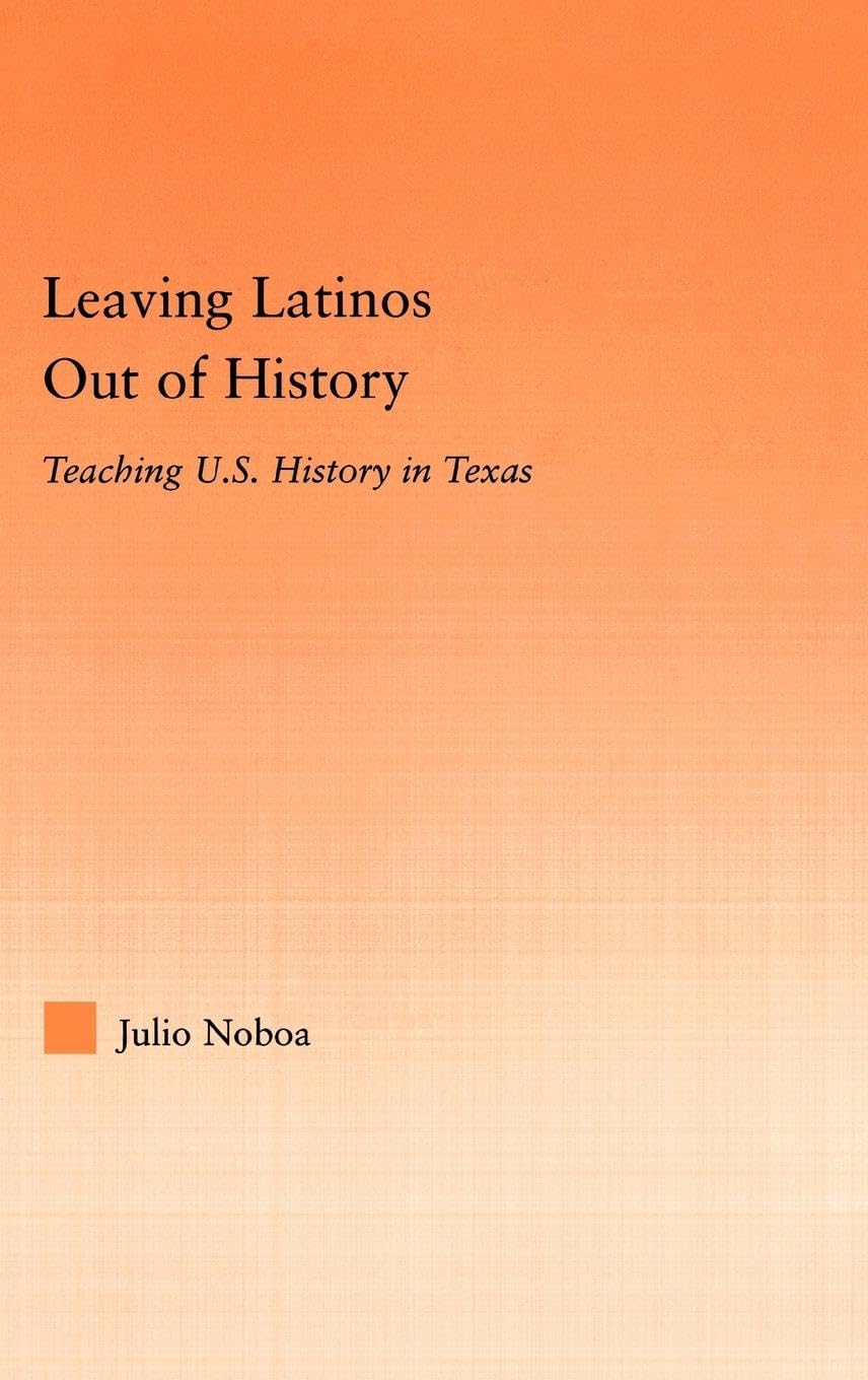 Leaving Latinos Out of History: Teaching US History in Texas (Latino Communities: Emerging Voices--political, Social, Cultural And Legal Issues)