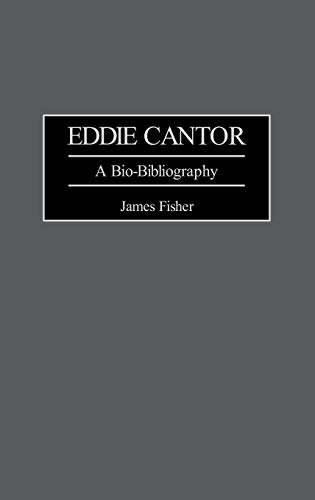Eddie Cantor: A Bio-Bibliography (Bio-bibliographies in the Performing Arts)