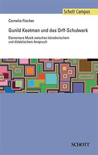 Gunild Keetman und das Orff-Schulwerk: Elementare Musik zwischen künstlerischem und didaktischem Anspruch (Schott Campus)