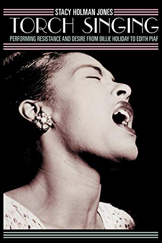 Torch Singing: Performing Resistance and Desire from Billie Holiday to Edith Piaf (Ethnographic Alternatives)