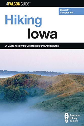 Hiking Iowa: A Guide To Iowa's Greatest Hiking Adventures, First Edition (State Hiking Guides)