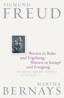 Warten in Ruhe und Ergebung, Warten in Kampf und Erregung: Die Brautbriefe Bd. 3 (Sigmund Freud, Brautbriefe)
