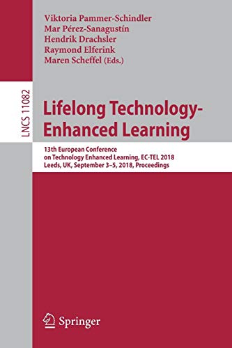 Lifelong Technology-Enhanced Learning: 13th European Conference on Technology Enhanced Learning, EC-TEL 2018, Leeds, UK, September 3-5, 2018, ... Notes in Computer Science, Band 11082)