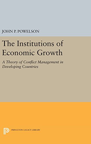 The Institutions of Economic Growth: A Theory of Conflict Management in Developing Countries (Princeton Legacy Library)