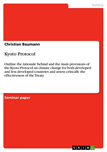 Kyoto Protocol: Outline the rationale behind and the main provisions of the Kyoto Protocol on climate change for both developed and less developed ... critically the effectiveness of the Treaty
