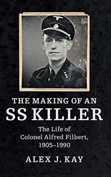 The Making of an SS Killer: The Life of Colonel Alfred Filbert, 1905–1990