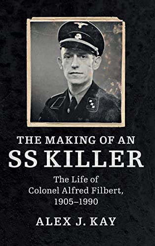 Kay, Alex J. The Making Of An Ss Killer, The Life Of Colonel Alfred Filbert, 1905–1990