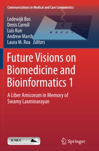 Future Visions on Biomedicine and Bioinformatics 1: A Liber Amicorum in Memory of Swamy Laxminarayan (Communications in Medical and Care Compunetics, Band 1)