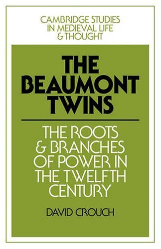 The Beaumont Twins: The Roots and Branches of Power in the Twelfth Century (Cambridge Studies in Medieval Life and Thought: Fourth Series, Band 1)