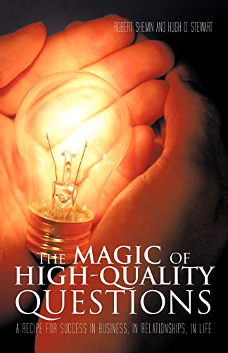 The Magic Of High-Quality Questions: A Recipe For Success In Business, In Relationships, In Life