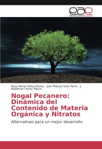 Nogal Pecanero: Dinámica del Contenido de Materia Orgánica y Nitratos: Alternativas para un mejor desarrollo