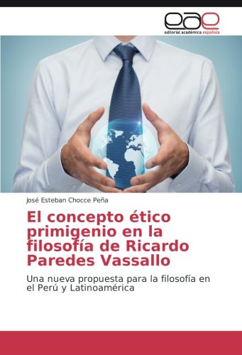 El concepto ético primigenio en la filosofía de Ricardo Paredes Vassallo: Una nueva propuesta para la filosofía en el Perú y Latinoamérica