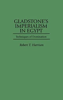 Gladstone's Imperialism in Egypt: Techniques of Domination (Contributions to the Study of World History)
