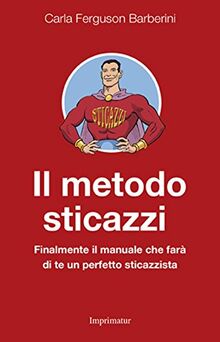 Il metodo sticazzi. Finalmente il manuale che farà di te un perfetto sticazzista (Saggi)