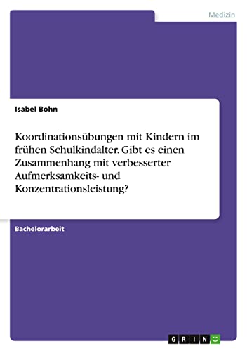 Koordinationsübungen mit Kindern im frühen Schulkindalter. Gibt es einen Zusammenhang mit verbesserter Aufmerksamkeits- und Konzentrationsleistung?