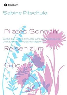 Pilates Sonnen Reisen ins Glück: Wege zur Entspannung, Stressbewältigung und zum Krankheitsmanagement