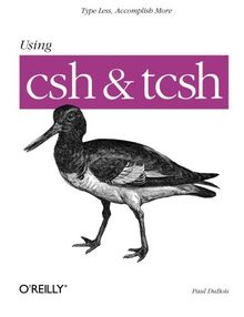 Using CSH & Tcsh: Work Faster, Type Less (Nutshell Handbooks)