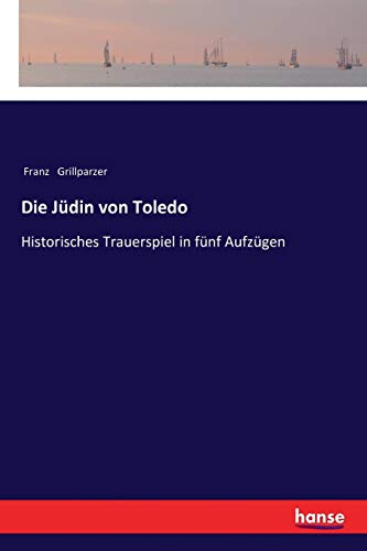 Die Jüdin von Toledo: Historisches Trauerspiel in fünf Aufzügen