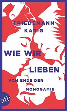 Wie wir lieben: Vom Ende der Monogamie