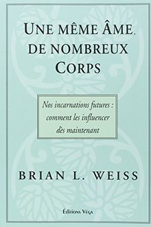 Une même âme, de nombreux corps : nos incarnations futures, comment les influencer dès maintenant