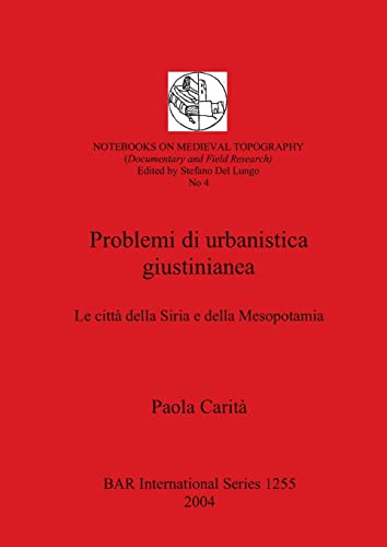 Problemi di urbanistica giustinianea: Le città della Siria e della Mesopotamia (BAR International: Notebook on Medieval Topography (Documentary and Field Research), 4, Band 1255)
