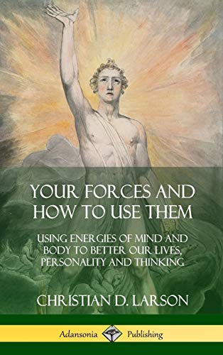 Your Forces and How to Use Them: Using Energies of Mind and Body to Better Our Lives, Personality and Thinking (Hardcover)