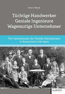 Tüchtige Handwerker – Geniale Ingenieure – Wagemutige Unternehmer: Vier Generationen der Familie Mannesmann in Remscheid (1768–1950)