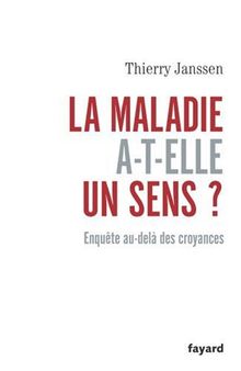 La maladie a-t-elle un sens ? : enquête au-delà des croyances