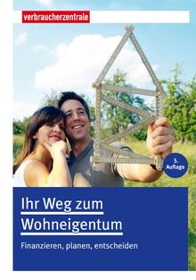 Ihr Weg zum Wohneigentum: Finanzieren, Planen, Entscheiden