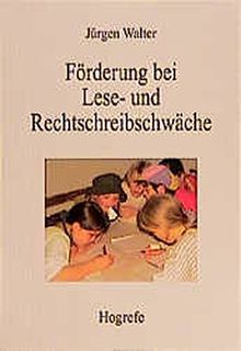 Förderung bei Lese- und Rechtschreibschwäche: Grundlagenforschung, methodische Konsequenzen, Praxisbeispiele und mediendidaktische Anregungen auf der Basis empirischer Forschungsmethoden