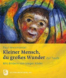 Kleiner Mensch, du großes Wunder - Zur Taufe. Mit Bildern von Sieger Köder