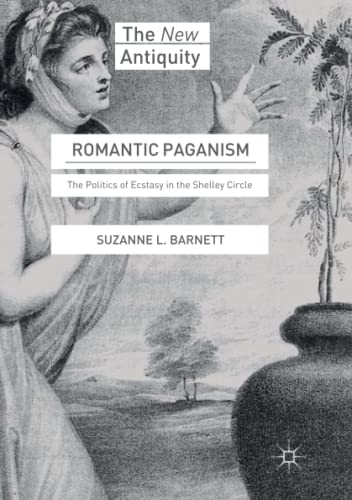 Romantic Paganism: The Politics of Ecstasy in the Shelley Circle (The New Antiquity)