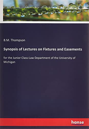 Synopsis of Lectures on Fixtures and Easements: for the Junior Class-Law Department of the University of Michigan