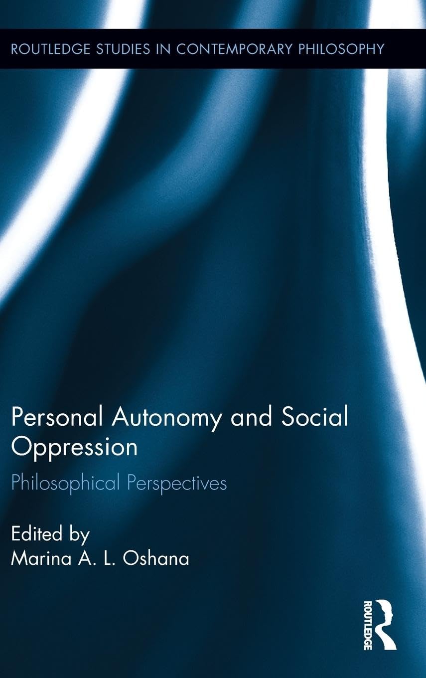 Personal Autonomy and Social Oppression: Philosophical Perspectives (Routledge Studies in Contemporary Philosophy, Band 65)