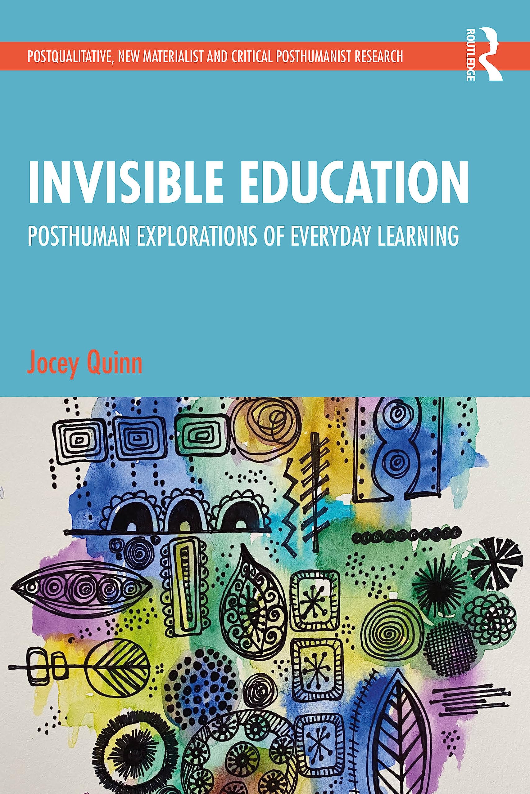Invisible Education: Posthuman Explorations of Everyday Learning (Postqualitative, New Materialist and Critical Posthumanist Research)