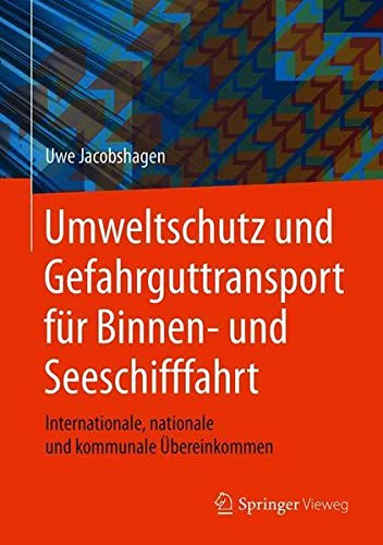 Umweltschutz und Gefahrguttransport für Binnen- und Seeschifffahrt: Internationale, nationale und kommunale Übereinkommen