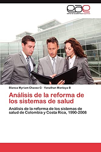 Análisis de la reforma de los sistemas de salud: Análisis de la reforma de los sistemas de salud de Colombia y Costa Rica, 1990-2008