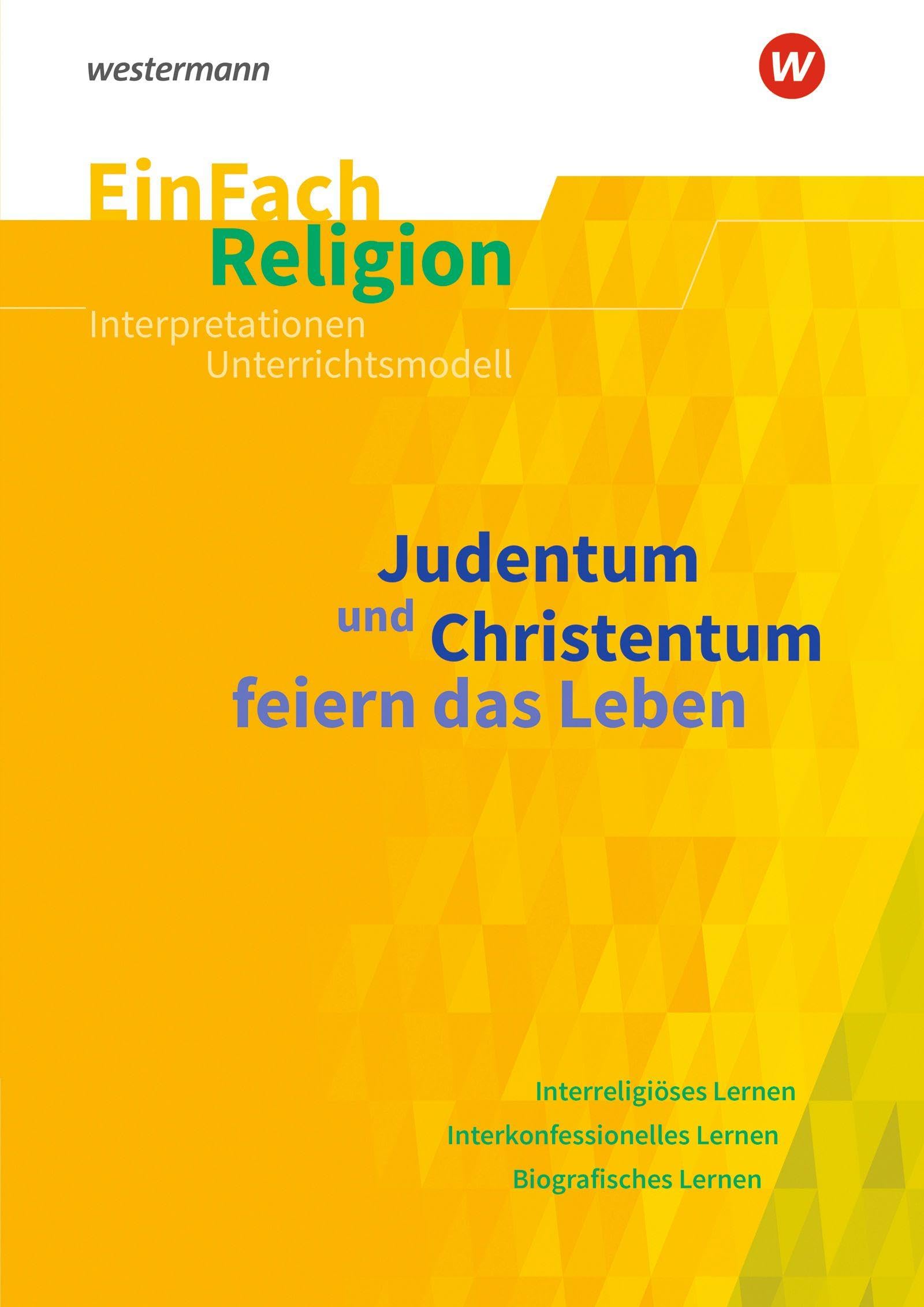 EinFach Religion: Judentum und Christentum feiern das Leben (EinFach Religion: Unterrichtsbausteine Klassen 5 - 13)